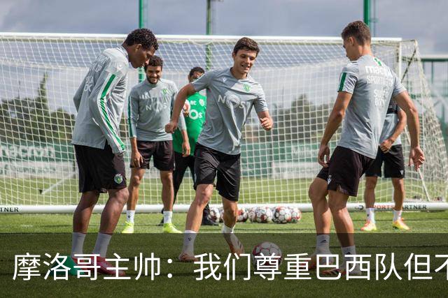 摩洛哥主帅：我们尊重巴西队但不应畏惧，首战将检验球队的水平